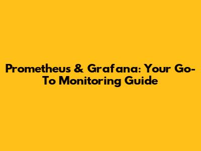 Prometheus & Grafana: Your Go-To Monitoring Guide