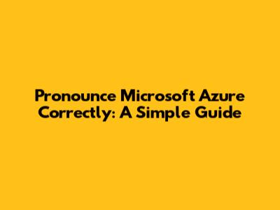 Pronounce Microsoft Azure Correctly: A Simple Guide