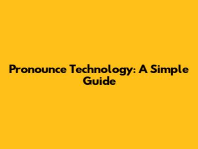 Pronounce Technology: A Simple Guide
