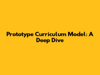 Prototype Curriculum Model: A Deep Dive