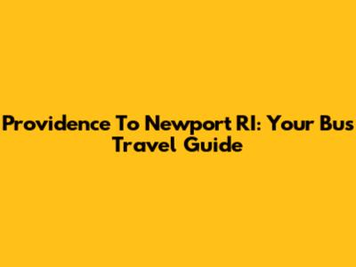 Providence To Newport RI: Your Bus Travel Guide