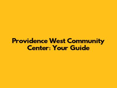 Providence West Community Center: Your Guide