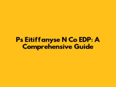 Ps Eitiffanyse N Co EDP: A Comprehensive Guide