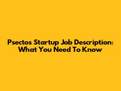 Psecto's Startup Job Description: What You Need To Know