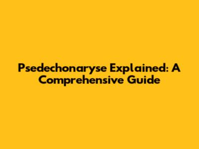 Psedechonaryse Explained: A Comprehensive Guide