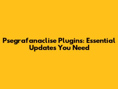 Psegrafanaclise Plugins: Essential Updates You Need