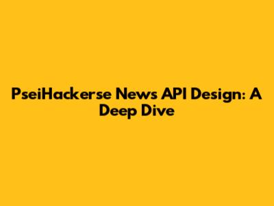 PseiHackerse News API Design: A Deep Dive