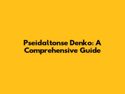 Pseidaltonse Denko: A Comprehensive Guide