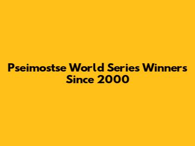 Pseimostse World Series Winners Since 2000