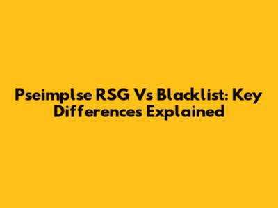 Pseimplse RSG Vs Blacklist: Key Differences Explained