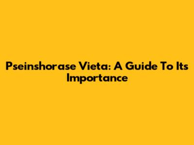 Pseinshorase Vieta: A Guide To Its Importance