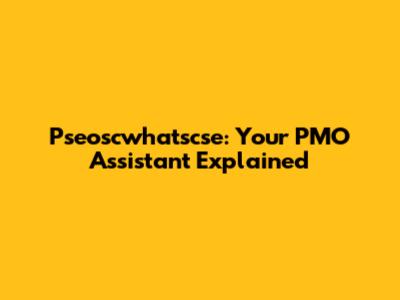 Pseoscwhatscse: Your PMO Assistant Explained