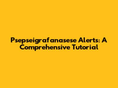 Psepseigrafanasese Alerts: A Comprehensive Tutorial