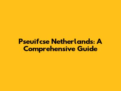 Pseuifcse Netherlands: A Comprehensive Guide