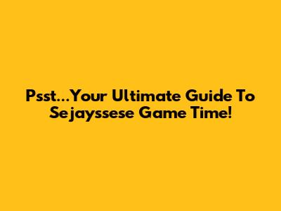 Psst...Your Ultimate Guide To Sejayssese Game Time!