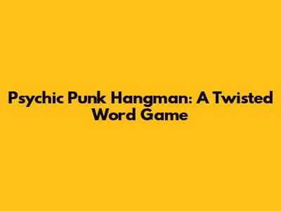 Psychic Punk Hangman: A Twisted Word Game