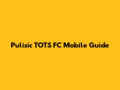 Pulisic TOTS FC Mobile Guide