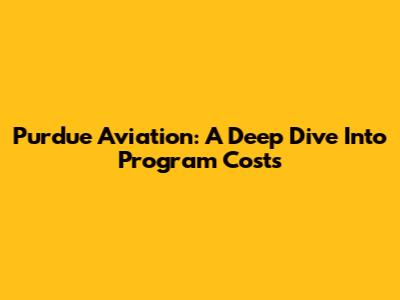 Purdue Aviation: A Deep Dive Into Program Costs