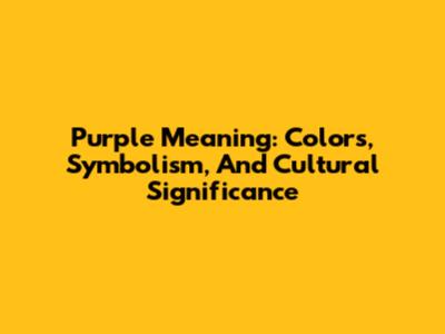 Purple Meaning: Colors, Symbolism, And Cultural Significance