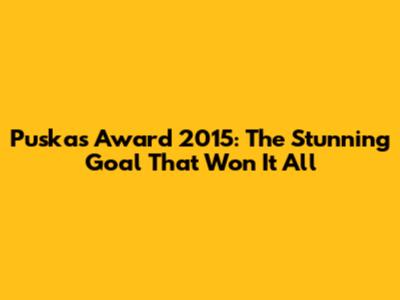Puskas Award 2015: The Stunning Goal That Won It All