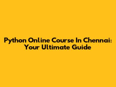 Python Online Course In Chennai: Your Ultimate Guide