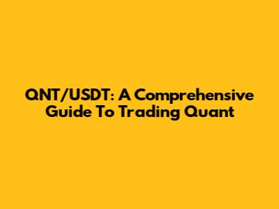 QNT/USDT: A Comprehensive Guide To Trading Quant