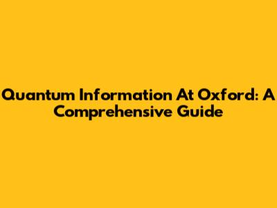 Quantum Information At Oxford: A Comprehensive Guide
