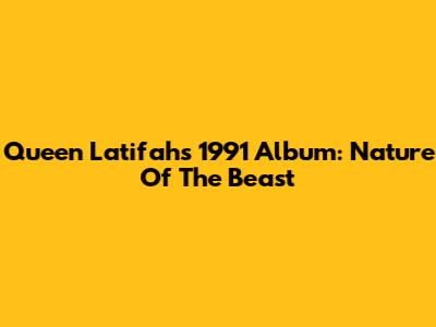 Queen Latifah's 1991 Album: Nature Of The Beast
