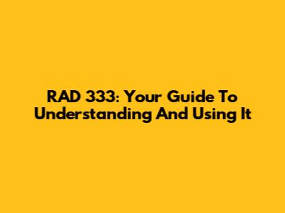 RAD 333: Your Guide To Understanding And Using It