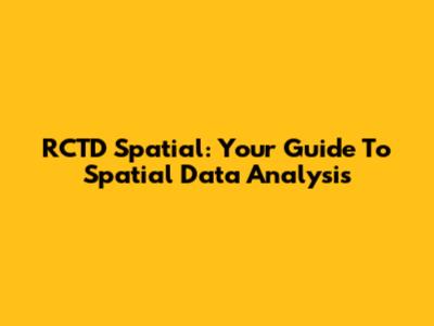 RCTD Spatial: Your Guide To Spatial Data Analysis