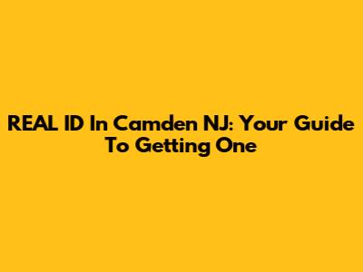 REAL ID In Camden NJ: Your Guide To Getting One