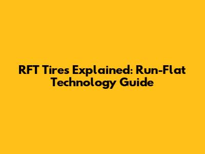 RFT Tires Explained: Run-Flat Technology Guide