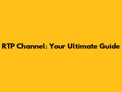 RTP Channel: Your Ultimate Guide