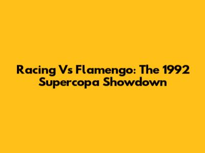 Racing Vs Flamengo: The 1992 Supercopa Showdown