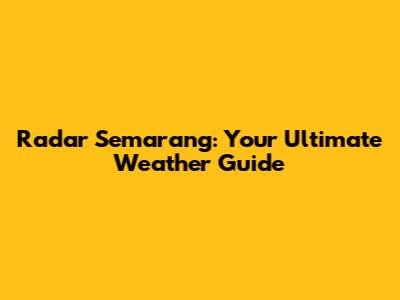 Radar Semarang: Your Ultimate Weather Guide