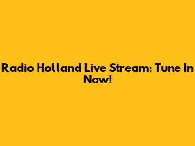 Radio Holland Live Stream: Tune In Now!