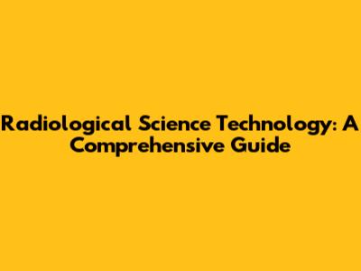 Radiological Science Technology: A Comprehensive Guide