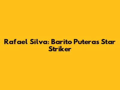 Rafael Silva: Barito Putera's Star Striker