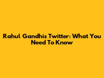 Rahul Gandhi's Twitter: What You Need To Know