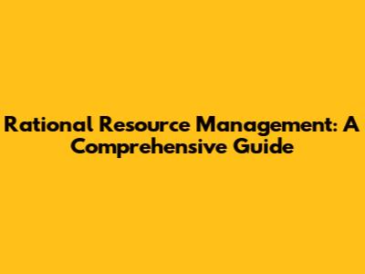 Rational Resource Management: A Comprehensive Guide