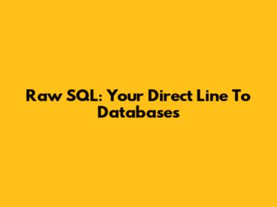 Raw SQL: Your Direct Line To Databases
