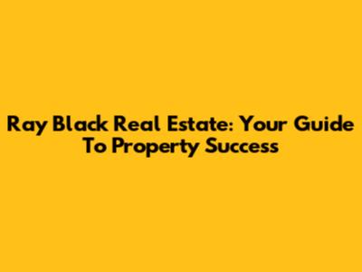 Ray Black Real Estate: Your Guide To Property Success