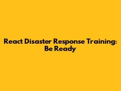 React Disaster Response Training: Be Ready