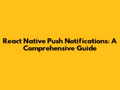 React Native Push Notifications: A Comprehensive Guide