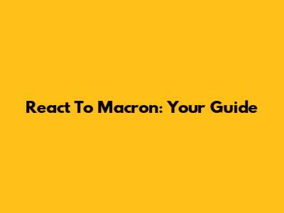 React To Macron: Your Guide