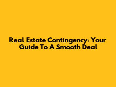 Real Estate Contingency: Your Guide To A Smooth Deal