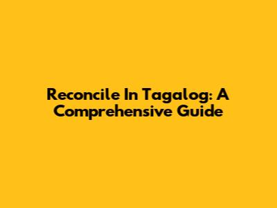 Reconcile In Tagalog: A Comprehensive Guide