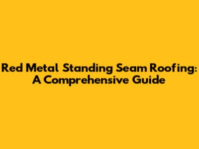 Red Metal Standing Seam Roofing: A Comprehensive Guide