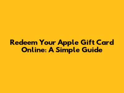 Redeem Your Apple Gift Card Online: A Simple Guide