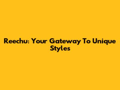 Reechu: Your Gateway To Unique Styles